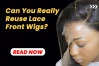Can You Really Reuse Lace Front Wigs? A Complete Guide to Longevity and Style