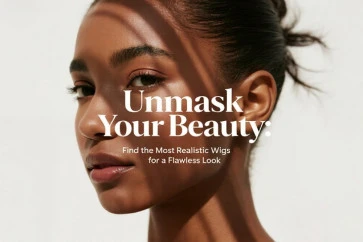 Unmask Your Beauty: Find the Most Realistic Wigs for a Flawless Look